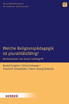 Welche Religionspädagogik ist pluralitätsfähig?: Strittige Punkte und weiterführende Perspektiven (Religionspädagogik in pluraler Gesellschaft)