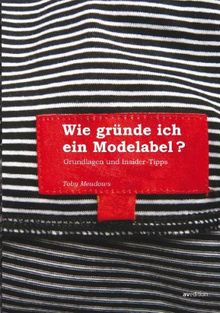 Wie gründe ich ein Modelabel?: Grundlagen und Insider - Tipps