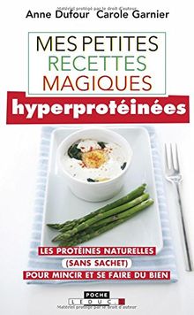 Mes petites recettes magiques hyperprotéinées : les protéines naturelles (sans sachet) pour mincir et se faire du bien