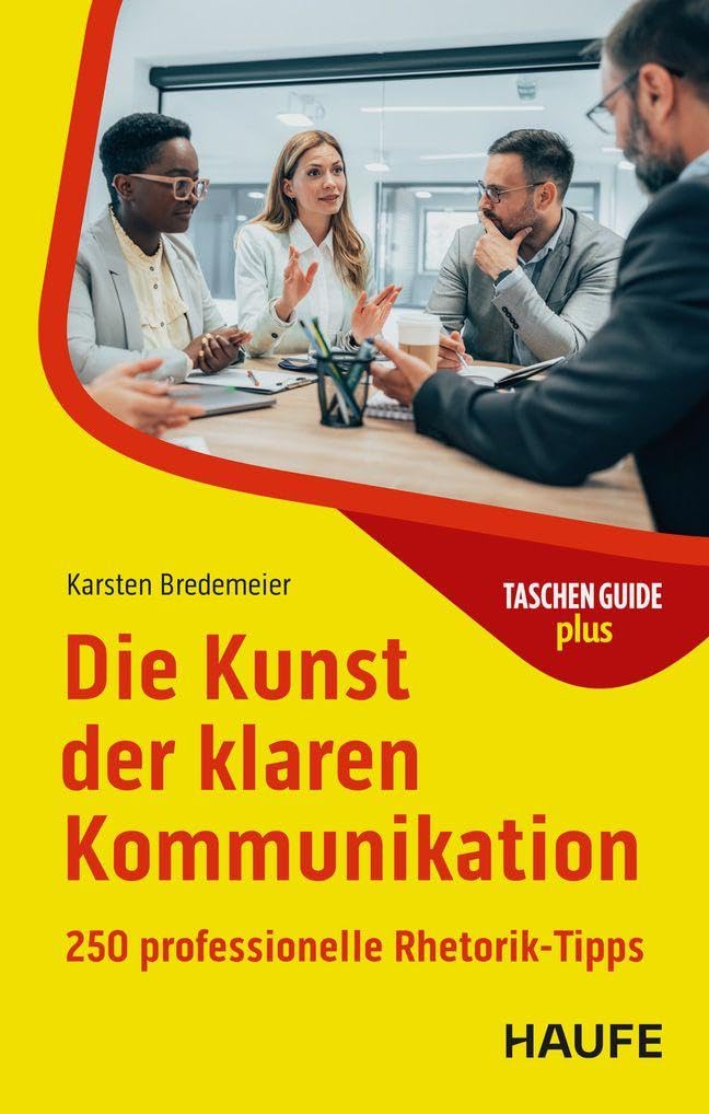 Die Kunst der klaren Kommunikation: 250 professionelle Rhetorik-Tipps (Haufe TaschenGuide)