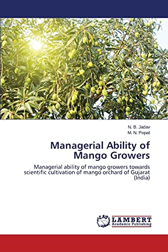 Managerial Ability of Mango Growers: Managerial ability of mango growers towards scientific cultivation of mango orchard of Gujarat (India)
