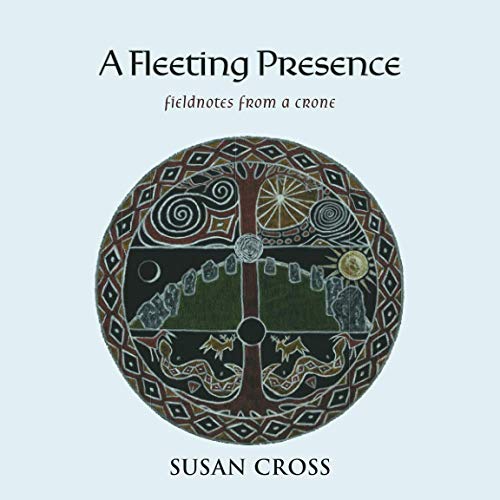 A Fleeting Presence: Fieldnotes from a Crone