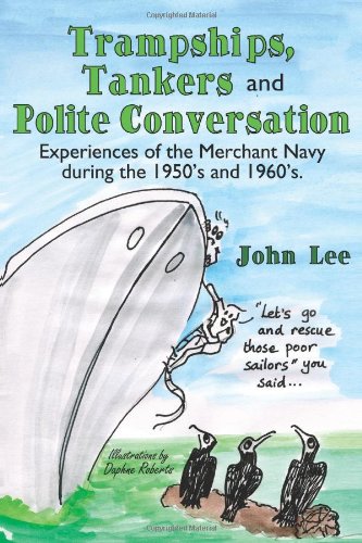 Trampships, Tankers and Polite Conversation: Experiences of the Merchant Navy during the 1950's and 1960's.