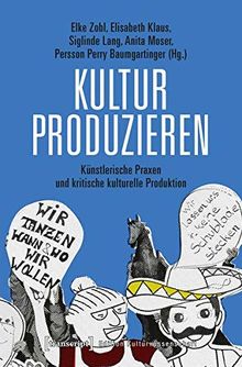 Kultur produzieren: Künstlerische Praktiken und kritische kulturelle Produktion (Edition Kulturwissenschaft, Bd. 200)