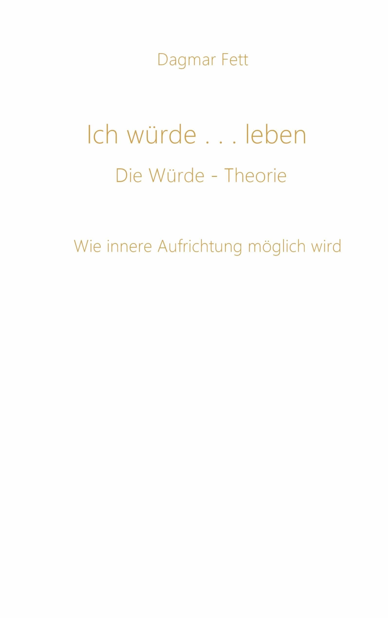 Ich würde...leben: Die Würde - Theorie - Wie innere Aufrichtung möglich wird