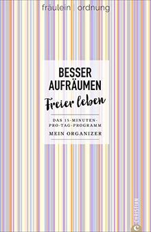 Besser aufräumen. Freier leben. Der Organizer für das 15-Minuten-pro-Tag-Programm von Fräulein Ordnung. Mehr Zeit für die wichtigen Dinge im Leben!