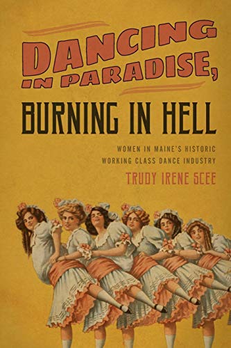Dancing in Paradise, Burning in Hell: Women in Maine's Historic Working Class Dance Industry