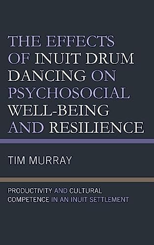 The Effects of Inuit Drum Dancing on Psychosocial Well-Being and Resilience: Productivity and Cultural Competence in an Inuit Settlement
