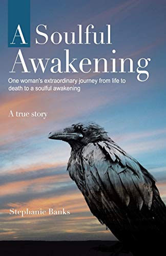 A Soulful Awakening: One Woman's Extraordinary Journey From Life to Death to a Soulful Awakening
