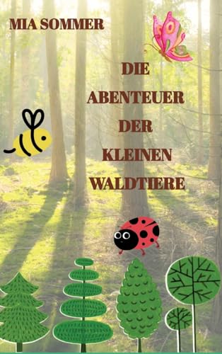 Die Abenteuer der kleinen Waldtiere: -Ein Marienkäfer, eine Biene und ein Schmetterling erforschen den Wald-