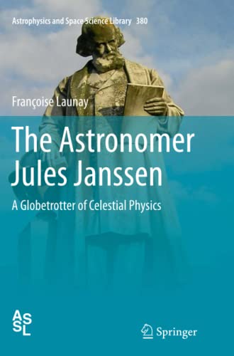 The Astronomer Jules Janssen: A Globetrotter of Celestial Physics (Astrophysics and Space Science Library, Band 380)