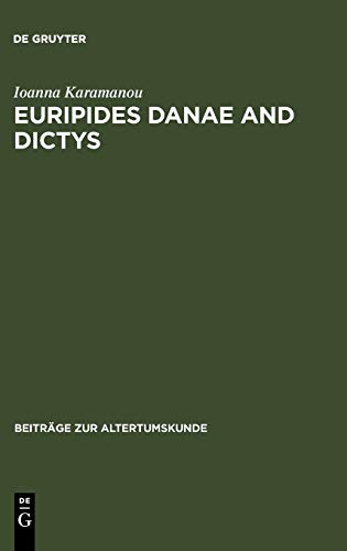Euripides Danae and Dictys: Introduction, Text and Commentary (Beiträge zur Altertumskunde, 228)