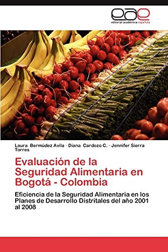 Evaluación de la Seguridad Alimentaria en Bogotá - Colombia: Eficiencia de la Seguridad Alimentaria en los Planes de Desarrollo Distritales del año 2001 al 2008