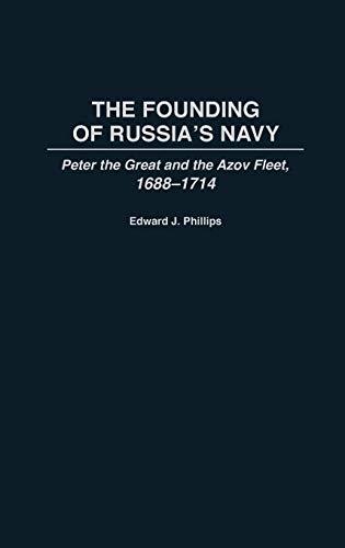 The Founding of Russia's Navy: Peter the Great and the Azov Fleet, 1688-1714 (Contributions in Military Studies)
