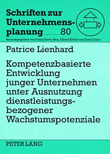 Kompetenzbasierte Entwicklung junger Unternehmen unter Ausnutzung dienstleistungsbezogener Wachstumspotenziale (Schriften zur Unternehmensplanung)