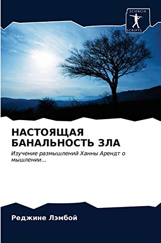 НАСТОЯЩАЯ БАНАЛЬНОСТЬ ЗЛА: Изучение размышлений Ханны Арендт о мышлении...: Izuchenie razmyshlenij Hanny Arendt o myshlenii...