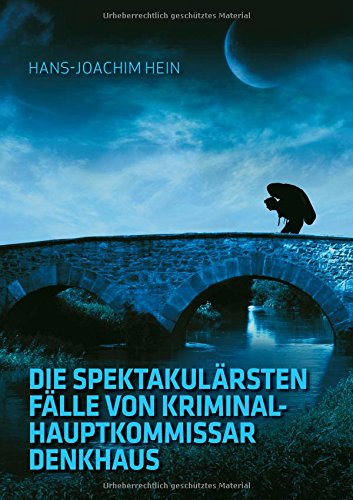 Die spektakulärsten Fälle von Kriminalhauptkommissar Denkhaus