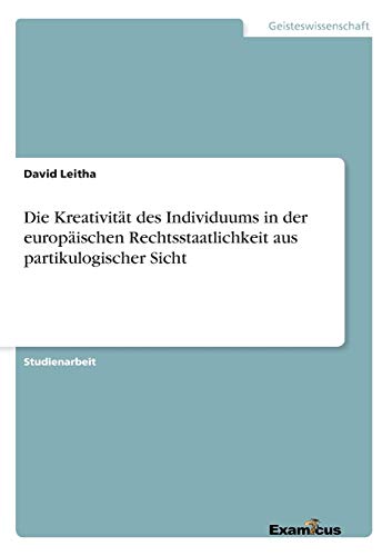 Die Kreativität des Individuums in der europäischen Rechtsstaatlichkeit aus partikulogischer Sicht