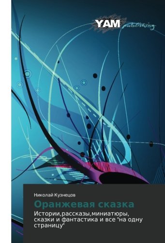 Oranzhevaya skazka: Istorii,rasskazy,miniatyury, skazki i fantastika i vse na odnu stranitsu: Istorii,rasskazy,miniatüry, skazki i fantastika i wse na odnu stranicu