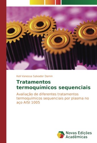 Tratamentos termoquímicos sequenciais: Avaliação de diferentes tratamentos termoquímicos sequenciais por plasma no aço AISI 1005