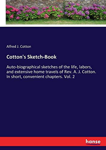 Cotton's Sketch-Book: Auto-biographical sketches of the life, labors, and extensive home travels of Rev. A. J. Cotton. In short, convenient chapters. Vol. 2