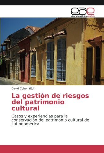 La gestión de riesgos del patrimonio cultural: Casos y experiencias para la conservación del patrimonio cultural de Lationamérica