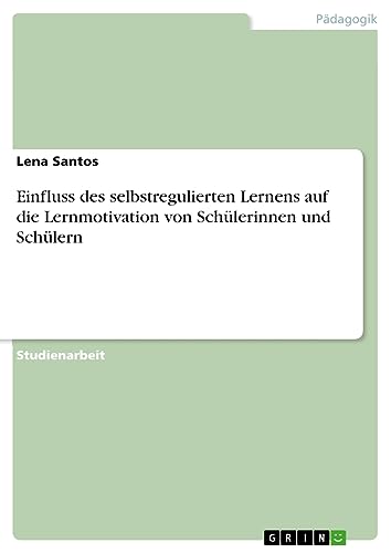 Einfluss des selbstregulierten Lernens auf die Lernmotivation von Schülerinnen und Schülern