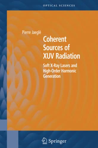 Coherent Sources of XUV Radiation: Soft X-Ray Lasers and High-Order Harmonic Generation (Springer Series in Optical Sciences, Band 106)