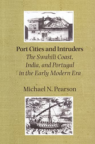 Port Cities and Intruders: The Swahili Coast, India, and Portugal in the Early Modern Era (The Johns Hopkins Symposia in Comparative History)