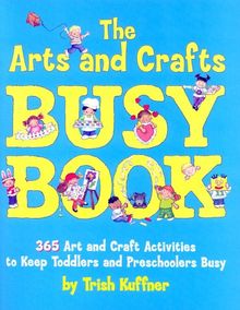 Arts and Crafts Busy Book: 365 Art and Craft Ideas to Keep Toddlers and Preschoolers Busy