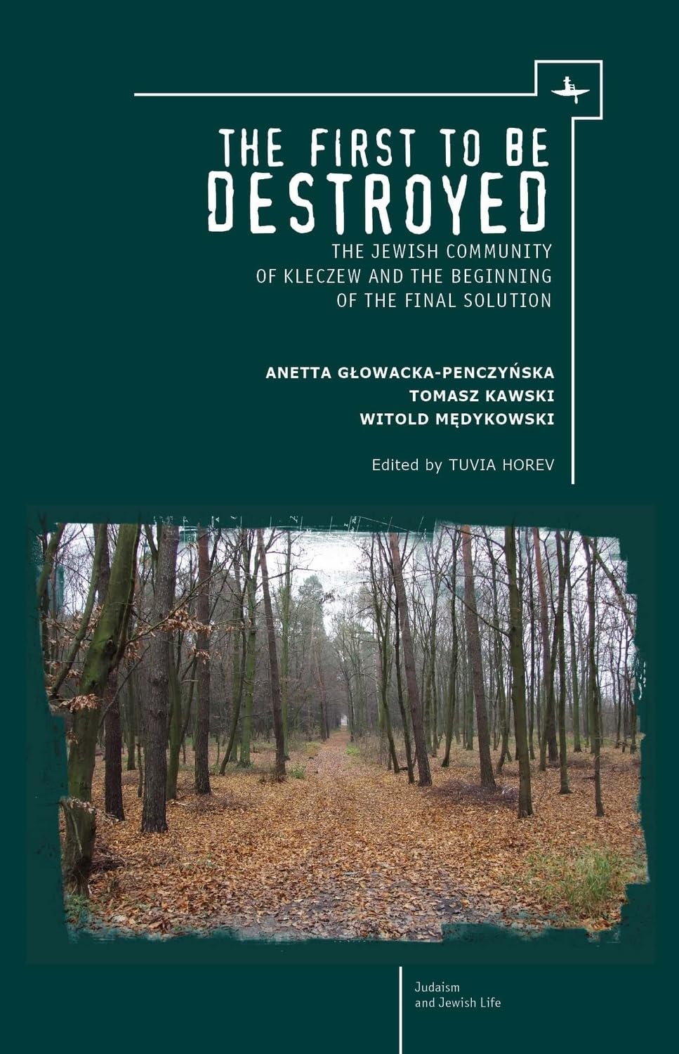 The First to be Destroyed: The Jewish Community of Kleczew and the Beginning of the Final Solution (Judaism and Jewish Life)