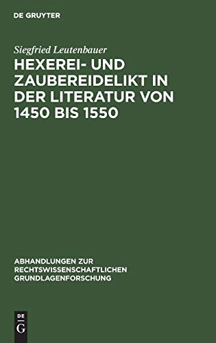 Hexerei- und Zaubereidelikt in der Literatur von 1450 bis 1550: Mit Hinweisen auf die Praxis im Herzogtum Bayern (Abhandlungen zur rechtswissenschaftlichen Grundlagenforschung, 3, Band 3)