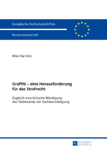 Graffiti - eine Herausforderung für das Strafrecht: Zugleich eine kritische Würdigung des Tatbestands der Sachbeschädigung (Europäische Hochschulschriften - Reihe II)