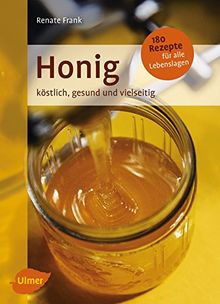 Honig: Köstlich, gesund und vielseitig. Mit 180 Rezepten für alle Lebenslagen
