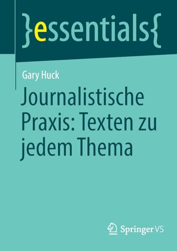 Journalistische Praxis: Texten zu jedem Thema (essentials)
