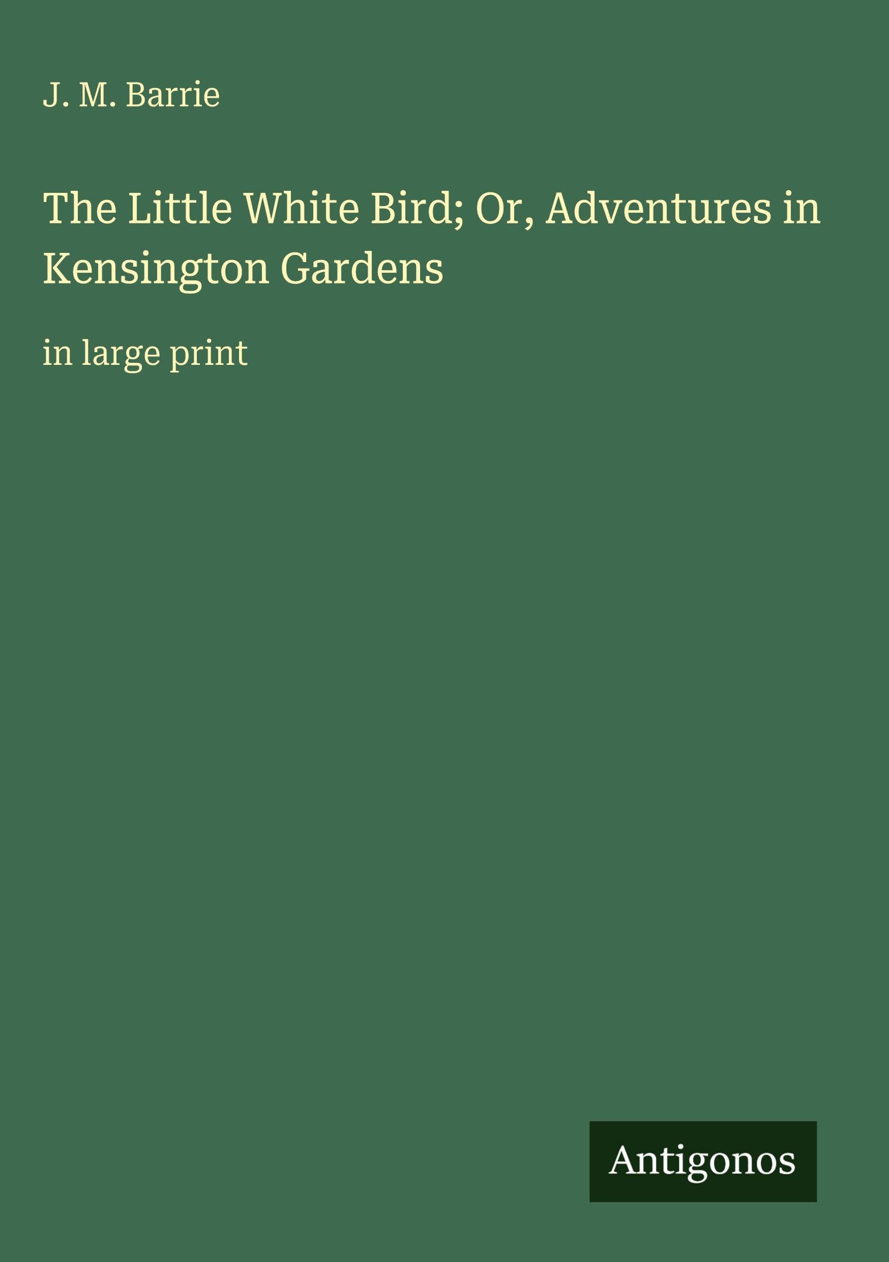The Little White Bird; Or, Adventures in Kensington Gardens: in large print