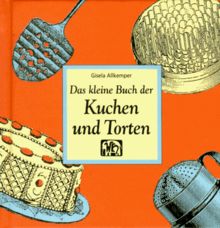 Das kleine Buch der Kuchen und Torten