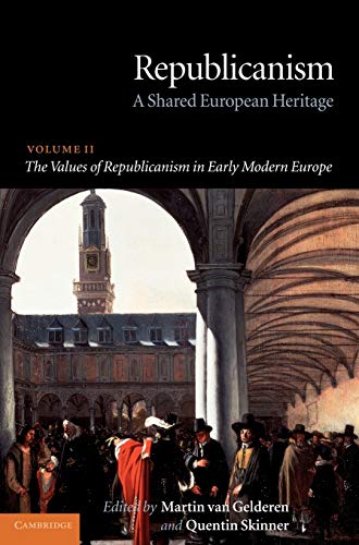 Republicanism: Volume 2, The Values of Republicanism in Early Modern Europe: A Shared European Heritage: A Shared European Heritage : The Values of ... A Shared European Heritage, Band 2)
