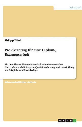 Projektantrag für eine Diplom-, Examensarbeit: Mit dem Thema: Unternehmenskultur in einem sozialen Unternehmen als Beitrag zur Qualitätssicherung und- entwicklung am Beispiel eines Berufskollegs