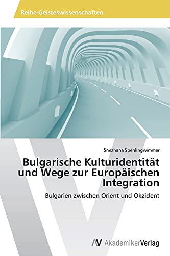 Bulgarische Kulturidentität und Wege zur Europäischen Integration: Bulgarien zwischen Orient und Okzident