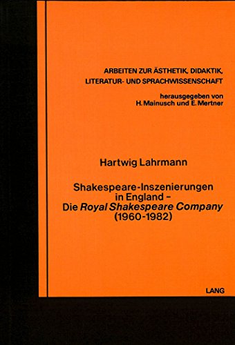 Shakespeare-Inszenierungen in England- Die «Royal Shakespeare Company» (1960-1982): Die Royal Shakespeare Company (1960-1982) (Arbeiten zur Ästhetik, Didaktik, Literatur- und Sprachwissenschaft)