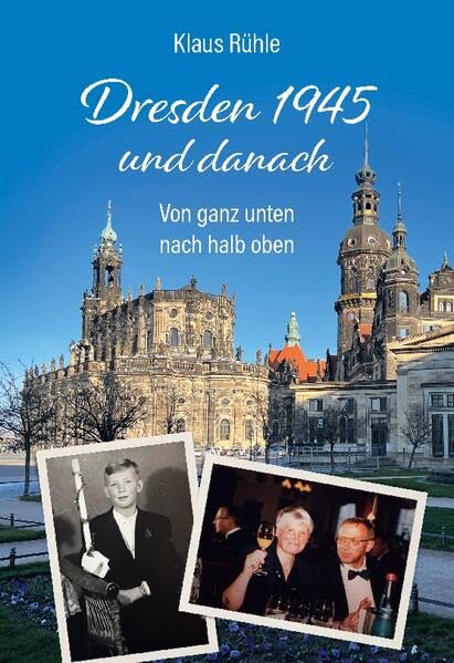 Dresden 1945 und danach: Von ganz unten nach halb oben