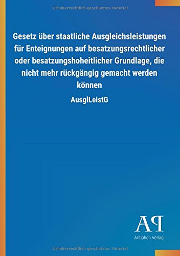 Gesetz über staatliche Ausgleichsleistungen für Enteignungen auf besatzungsrechtlicher oder besatzungshoheitlicher Grundlage, die nicht mehr rückgängig gemacht werden können: AusglLeistG