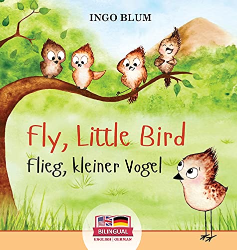 Fly, Little Bird - Flieg, kleiner Vogel: Bilingual children's picture book in English-German
