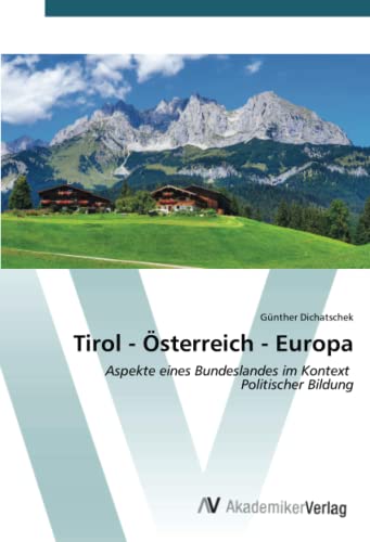 Tirol - Österreich - Europa: Aspekte eines Bundeslandes im Kontext Politischer Bildung