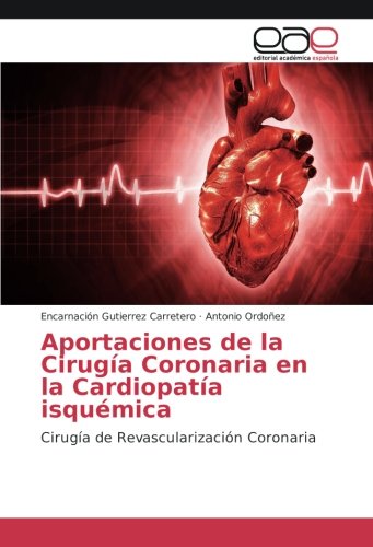 Aportaciones de la Cirugía Coronaria en la Cardiopatía isquémica: Cirugía de Revascularización Coronaria