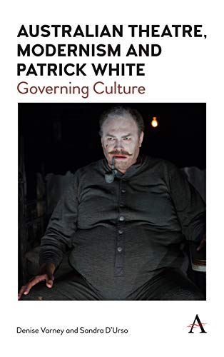 Australian Theatre, Modernism and Patrick White: Governing Culture (Anthem Studies in Theatre and Performance, Band 3)