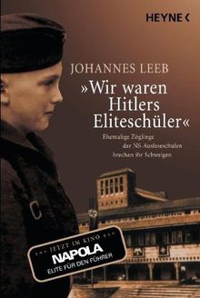 «Wir waren Hitlers Eliteschüler»: Ehemalige Zöglinge der NS-Ausleseschulen brechen ihr Schweigen von Leeb, Johannes | Buch | Zustand gut