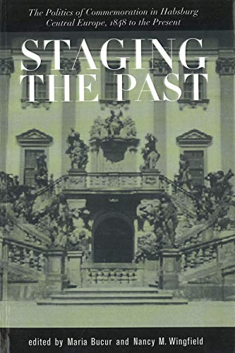 Staging the Past: The Politics of Commemoration in Habsburg Central Europe, 1848 to the Present (Central European Studies)