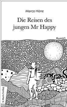 Die Reisen des jungen Mr Happy: Roman | Über das ewige Jagen nach dem Glück und die Flucht vor der Sinnlosigkeit